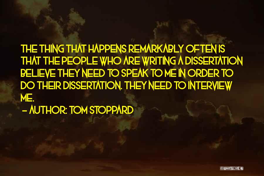 Tom Stoppard Quotes: The Thing That Happens Remarkably Often Is That The People Who Are Writing A Dissertation Believe They Need To Speak