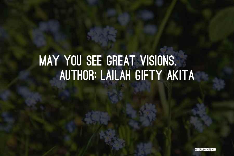 Lailah Gifty Akita Quotes: May You See Great Visions.