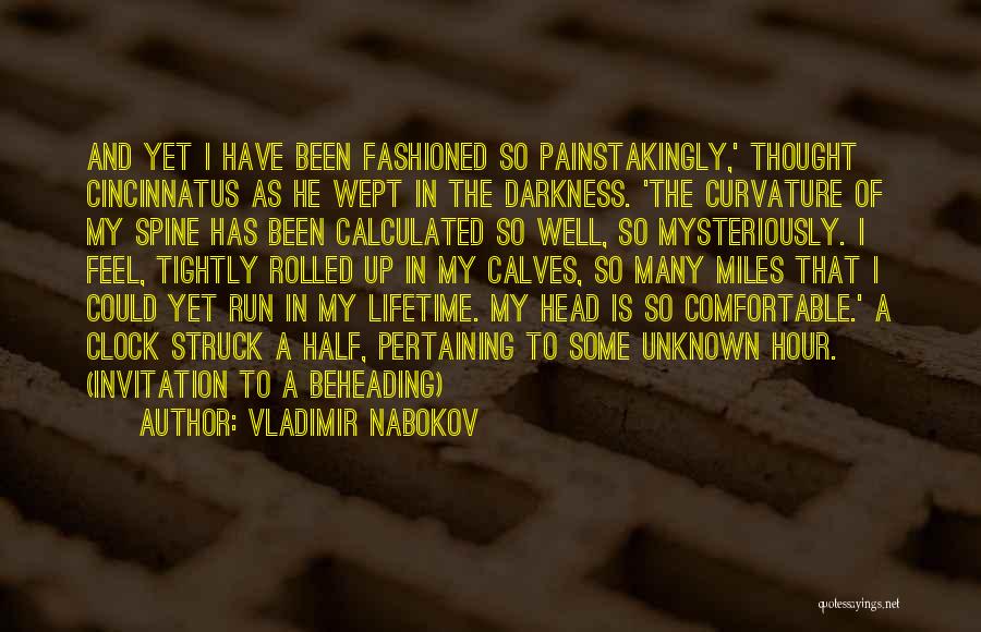 Vladimir Nabokov Quotes: And Yet I Have Been Fashioned So Painstakingly,' Thought Cincinnatus As He Wept In The Darkness. 'the Curvature Of My