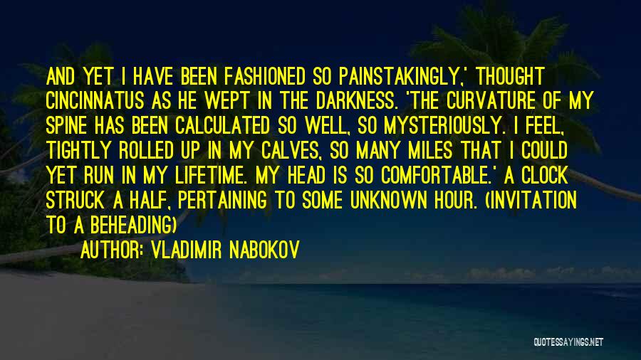 Vladimir Nabokov Quotes: And Yet I Have Been Fashioned So Painstakingly,' Thought Cincinnatus As He Wept In The Darkness. 'the Curvature Of My