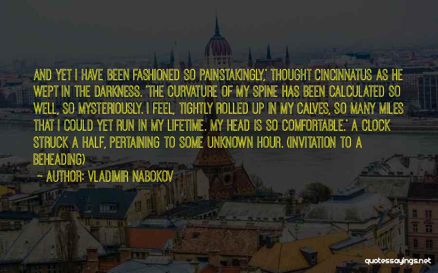 Vladimir Nabokov Quotes: And Yet I Have Been Fashioned So Painstakingly,' Thought Cincinnatus As He Wept In The Darkness. 'the Curvature Of My