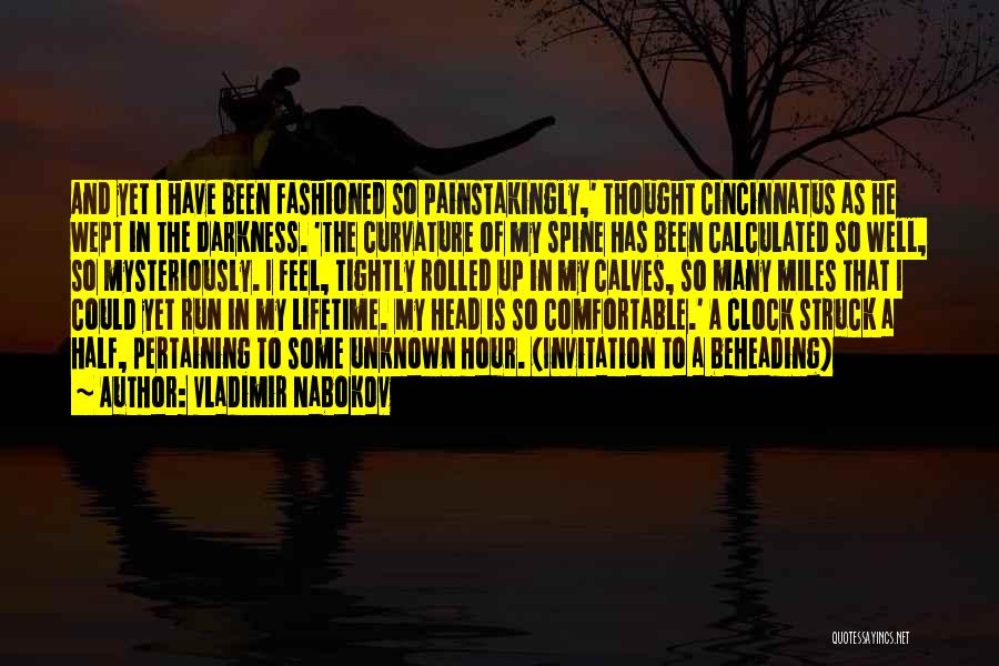 Vladimir Nabokov Quotes: And Yet I Have Been Fashioned So Painstakingly,' Thought Cincinnatus As He Wept In The Darkness. 'the Curvature Of My