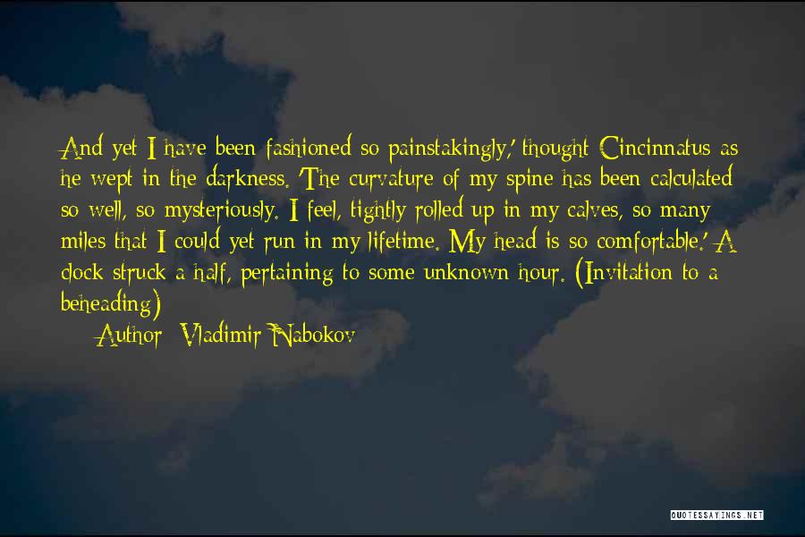 Vladimir Nabokov Quotes: And Yet I Have Been Fashioned So Painstakingly,' Thought Cincinnatus As He Wept In The Darkness. 'the Curvature Of My