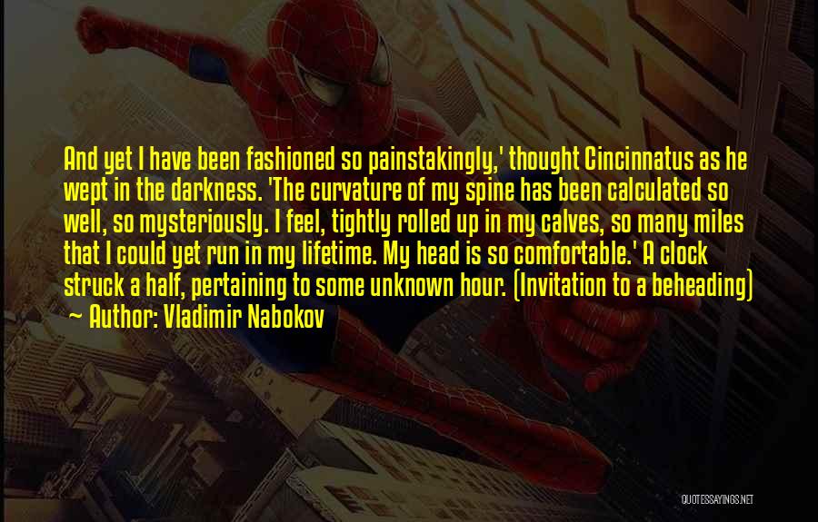 Vladimir Nabokov Quotes: And Yet I Have Been Fashioned So Painstakingly,' Thought Cincinnatus As He Wept In The Darkness. 'the Curvature Of My