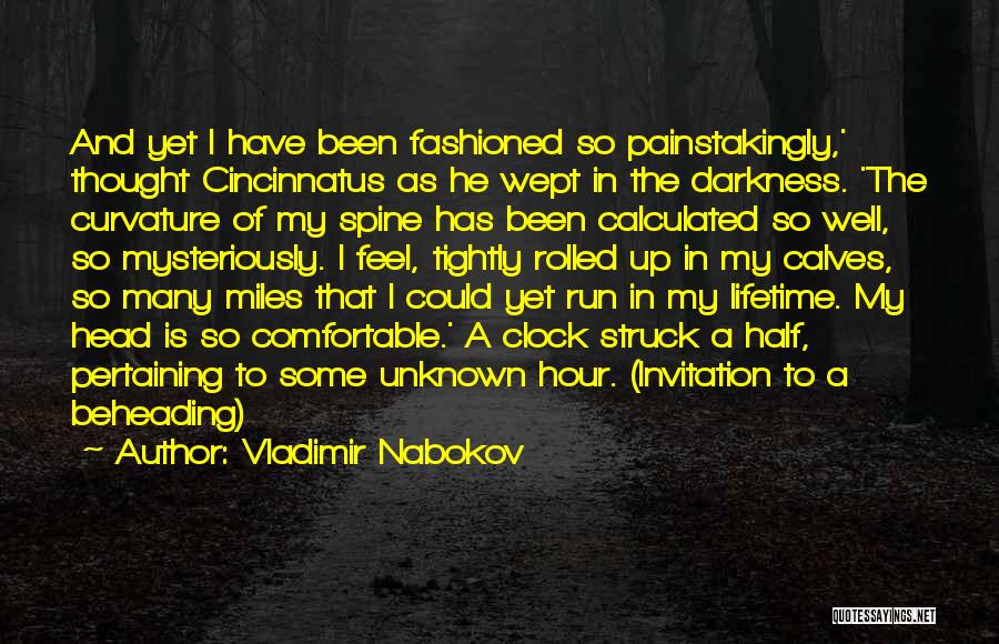 Vladimir Nabokov Quotes: And Yet I Have Been Fashioned So Painstakingly,' Thought Cincinnatus As He Wept In The Darkness. 'the Curvature Of My