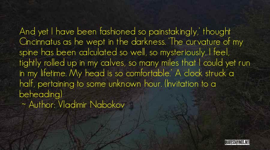 Vladimir Nabokov Quotes: And Yet I Have Been Fashioned So Painstakingly,' Thought Cincinnatus As He Wept In The Darkness. 'the Curvature Of My