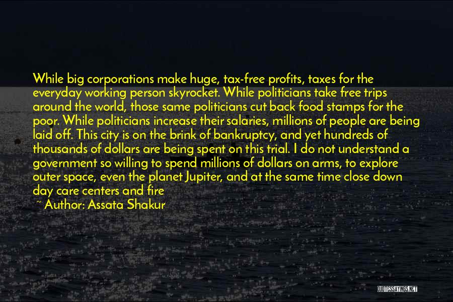 Assata Shakur Quotes: While Big Corporations Make Huge, Tax-free Profits, Taxes For The Everyday Working Person Skyrocket. While Politicians Take Free Trips Around