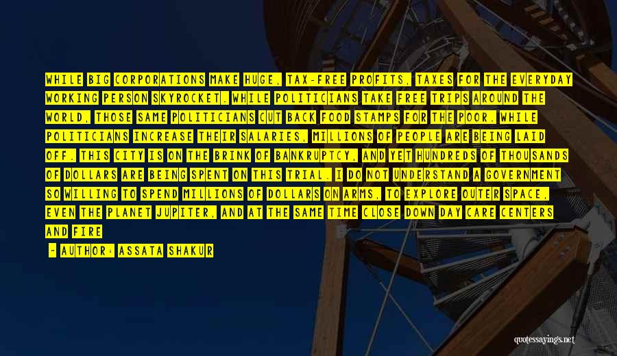 Assata Shakur Quotes: While Big Corporations Make Huge, Tax-free Profits, Taxes For The Everyday Working Person Skyrocket. While Politicians Take Free Trips Around