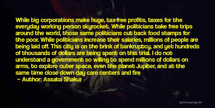 Assata Shakur Quotes: While Big Corporations Make Huge, Tax-free Profits, Taxes For The Everyday Working Person Skyrocket. While Politicians Take Free Trips Around