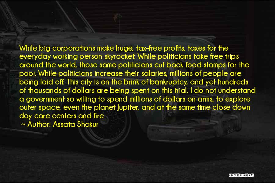 Assata Shakur Quotes: While Big Corporations Make Huge, Tax-free Profits, Taxes For The Everyday Working Person Skyrocket. While Politicians Take Free Trips Around