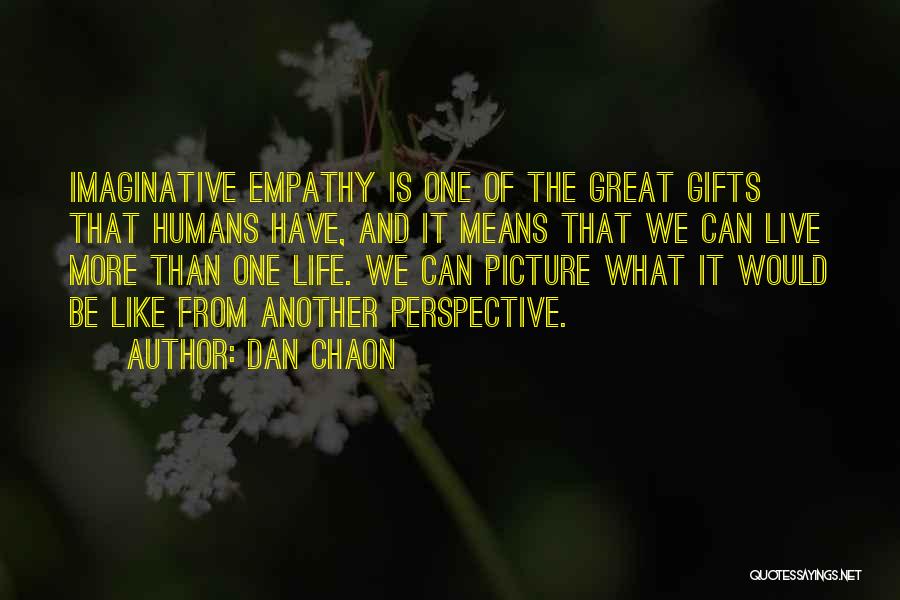 Dan Chaon Quotes: Imaginative Empathy Is One Of The Great Gifts That Humans Have, And It Means That We Can Live More Than