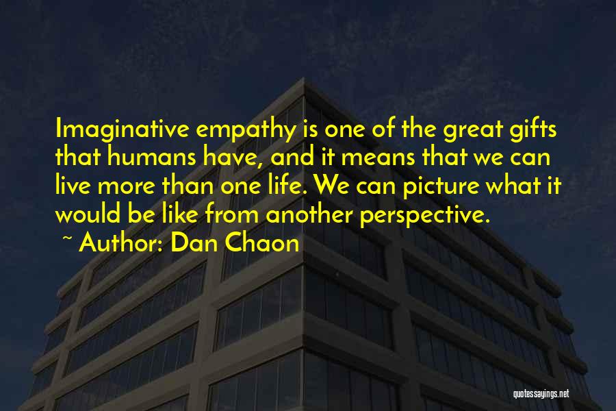 Dan Chaon Quotes: Imaginative Empathy Is One Of The Great Gifts That Humans Have, And It Means That We Can Live More Than