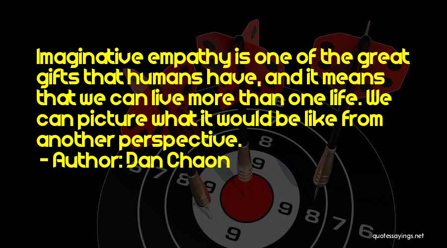 Dan Chaon Quotes: Imaginative Empathy Is One Of The Great Gifts That Humans Have, And It Means That We Can Live More Than