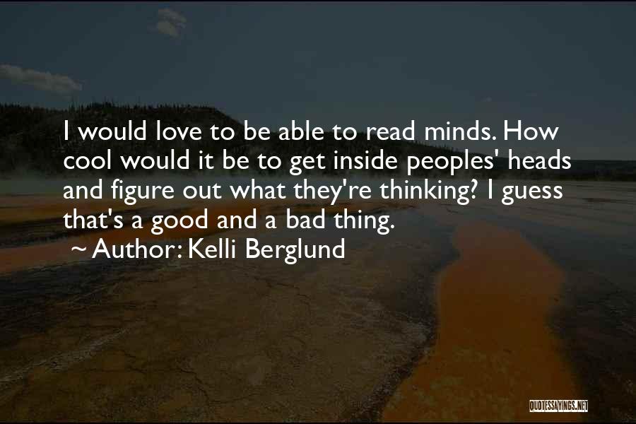 Kelli Berglund Quotes: I Would Love To Be Able To Read Minds. How Cool Would It Be To Get Inside Peoples' Heads And