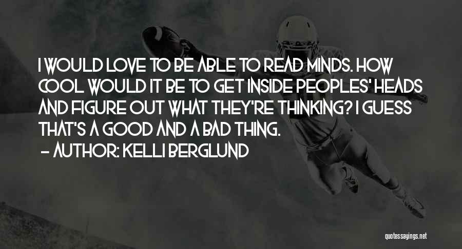 Kelli Berglund Quotes: I Would Love To Be Able To Read Minds. How Cool Would It Be To Get Inside Peoples' Heads And