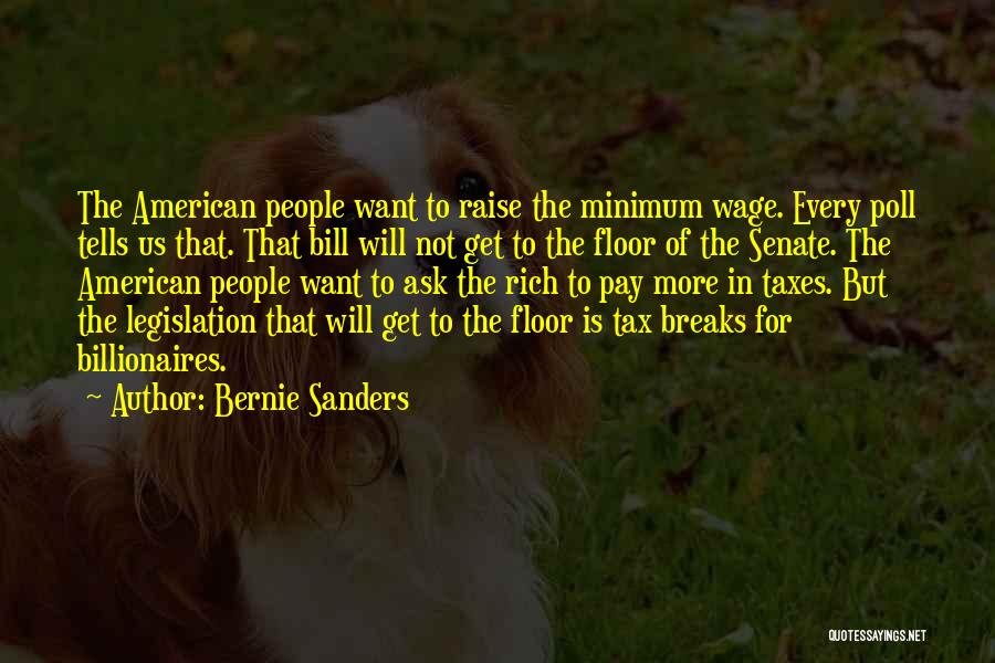 Bernie Sanders Quotes: The American People Want To Raise The Minimum Wage. Every Poll Tells Us That. That Bill Will Not Get To