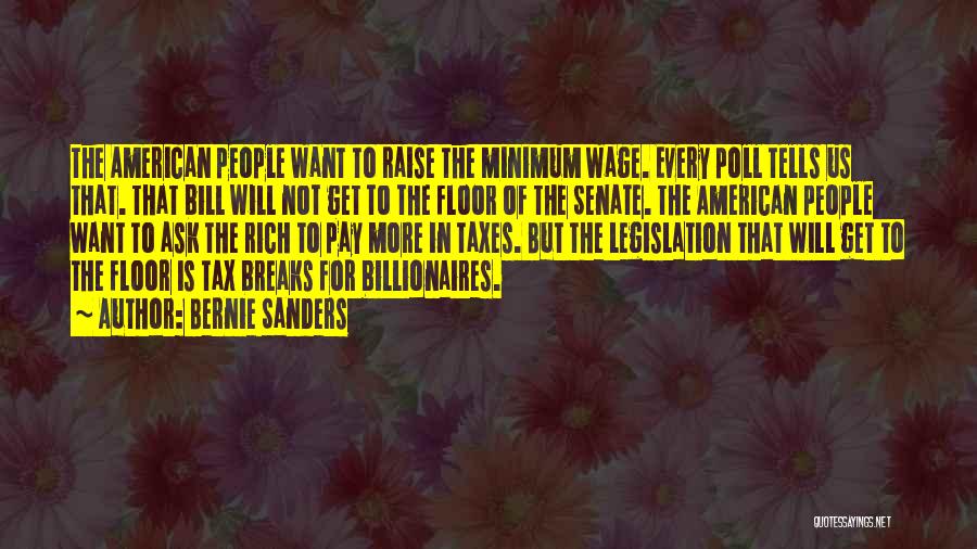 Bernie Sanders Quotes: The American People Want To Raise The Minimum Wage. Every Poll Tells Us That. That Bill Will Not Get To