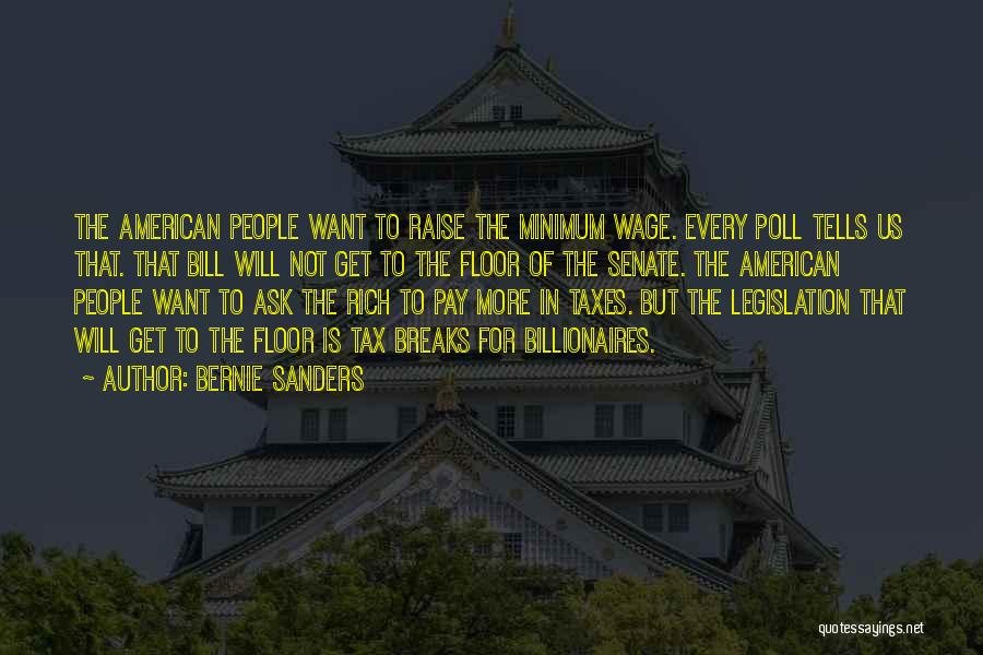 Bernie Sanders Quotes: The American People Want To Raise The Minimum Wage. Every Poll Tells Us That. That Bill Will Not Get To