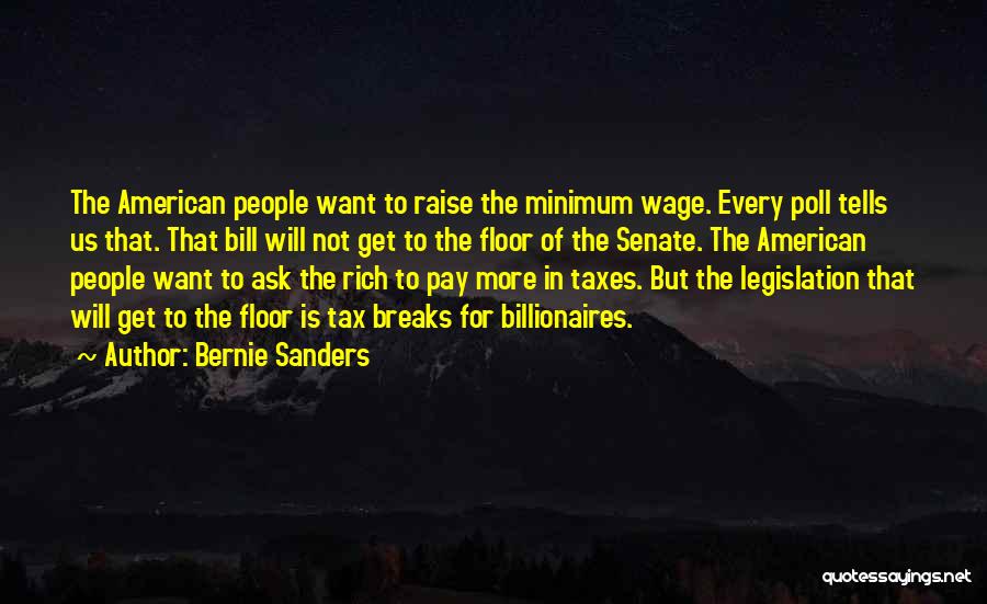 Bernie Sanders Quotes: The American People Want To Raise The Minimum Wage. Every Poll Tells Us That. That Bill Will Not Get To