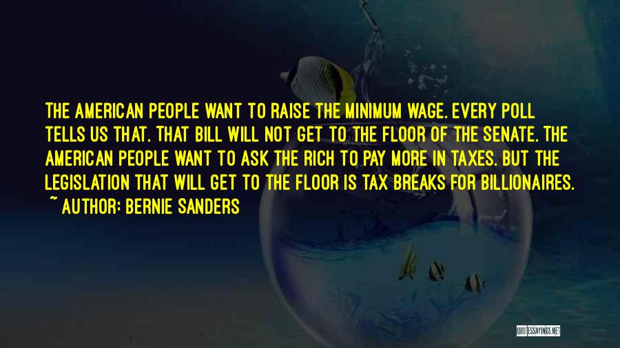 Bernie Sanders Quotes: The American People Want To Raise The Minimum Wage. Every Poll Tells Us That. That Bill Will Not Get To