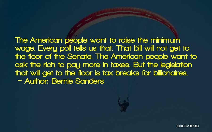 Bernie Sanders Quotes: The American People Want To Raise The Minimum Wage. Every Poll Tells Us That. That Bill Will Not Get To