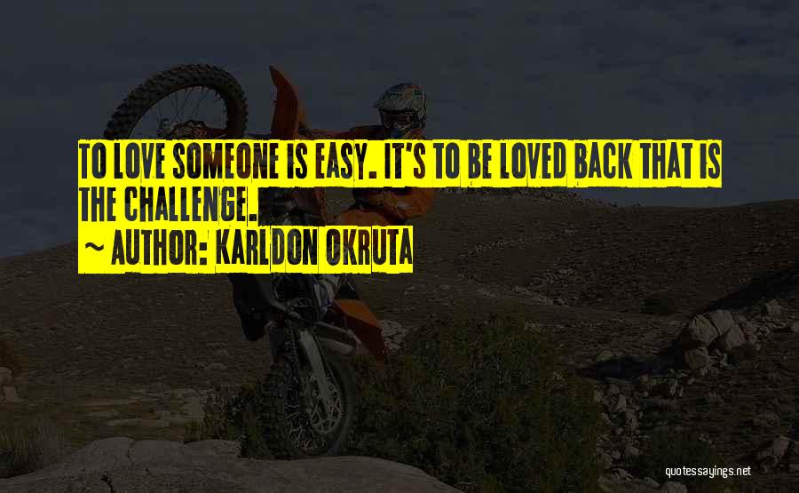 Karldon Okruta Quotes: To Love Someone Is Easy. It's To Be Loved Back That Is The Challenge.