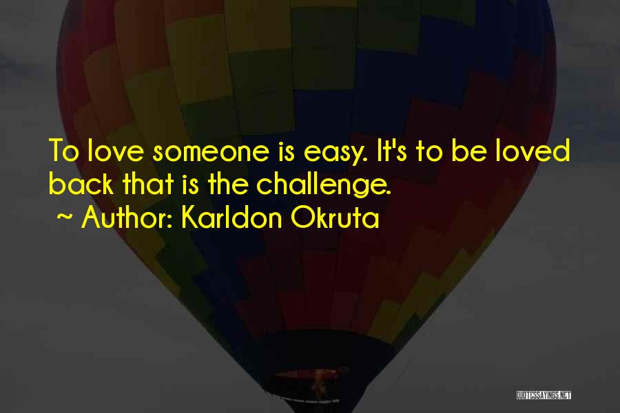 Karldon Okruta Quotes: To Love Someone Is Easy. It's To Be Loved Back That Is The Challenge.