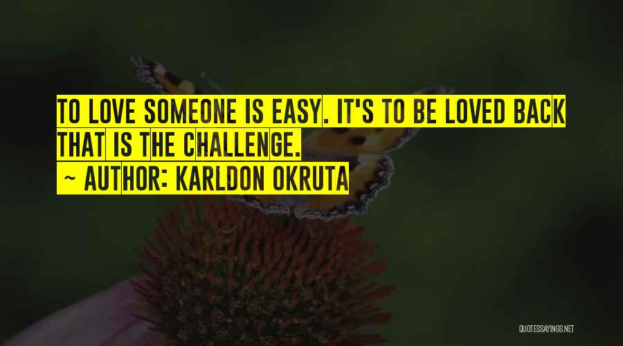 Karldon Okruta Quotes: To Love Someone Is Easy. It's To Be Loved Back That Is The Challenge.