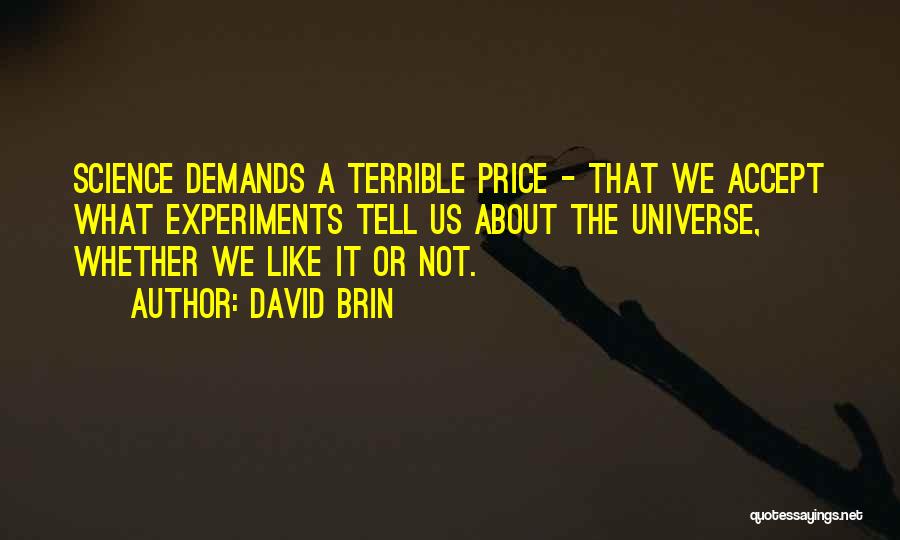 David Brin Quotes: Science Demands A Terrible Price - That We Accept What Experiments Tell Us About The Universe, Whether We Like It