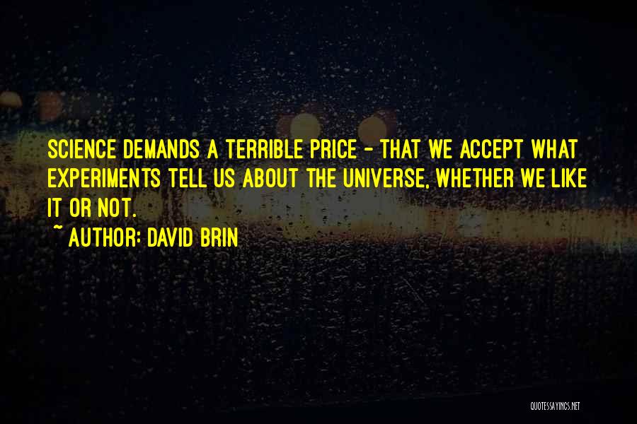 David Brin Quotes: Science Demands A Terrible Price - That We Accept What Experiments Tell Us About The Universe, Whether We Like It