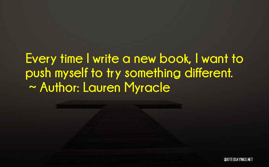 Lauren Myracle Quotes: Every Time I Write A New Book, I Want To Push Myself To Try Something Different.