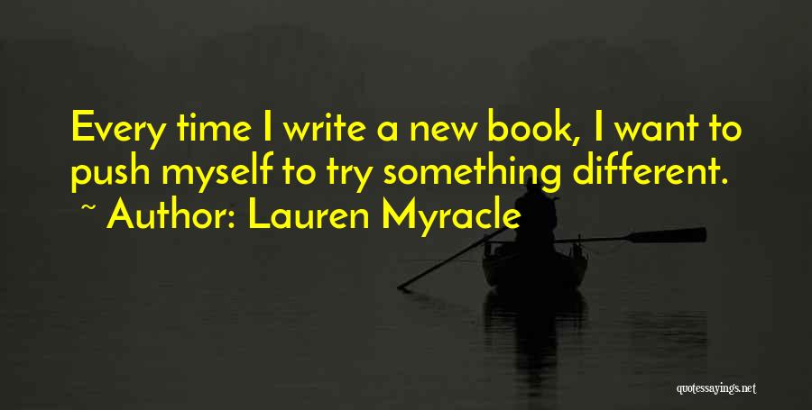 Lauren Myracle Quotes: Every Time I Write A New Book, I Want To Push Myself To Try Something Different.