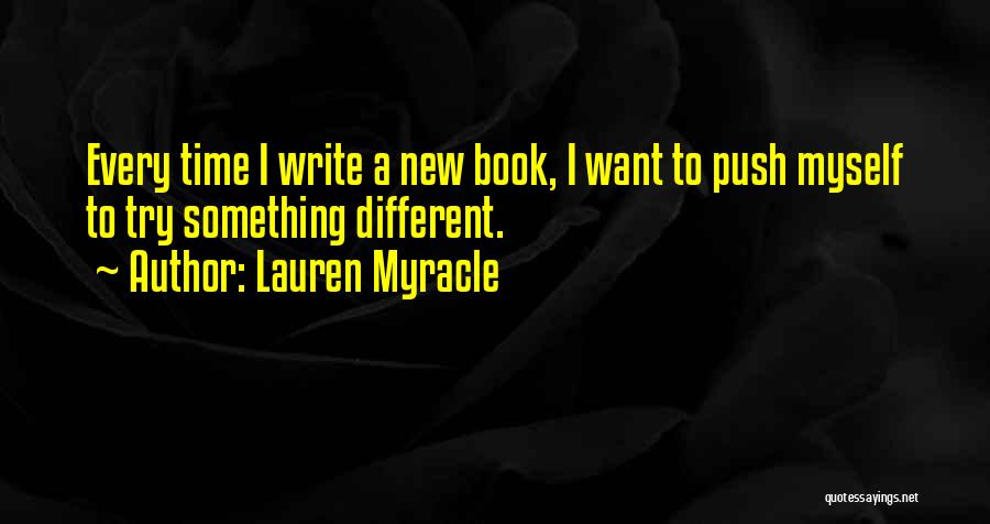Lauren Myracle Quotes: Every Time I Write A New Book, I Want To Push Myself To Try Something Different.