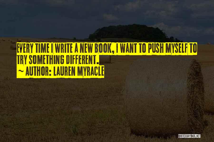 Lauren Myracle Quotes: Every Time I Write A New Book, I Want To Push Myself To Try Something Different.