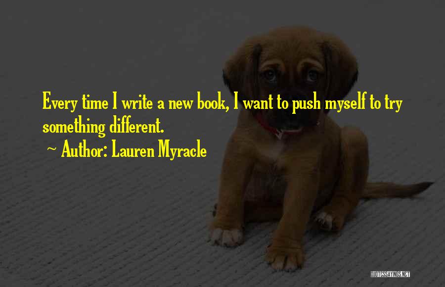 Lauren Myracle Quotes: Every Time I Write A New Book, I Want To Push Myself To Try Something Different.