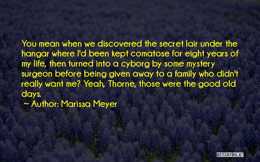 Marissa Meyer Quotes: You Mean When We Discovered The Secret Lair Under The Hangar Where I'd Been Kept Comatose For Eight Years Of