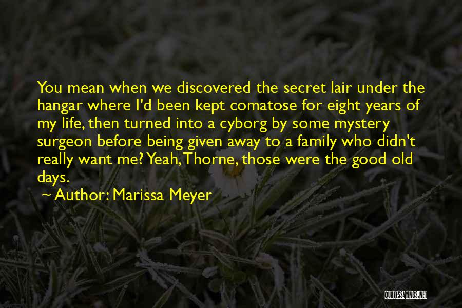 Marissa Meyer Quotes: You Mean When We Discovered The Secret Lair Under The Hangar Where I'd Been Kept Comatose For Eight Years Of