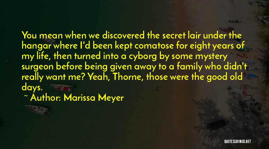 Marissa Meyer Quotes: You Mean When We Discovered The Secret Lair Under The Hangar Where I'd Been Kept Comatose For Eight Years Of