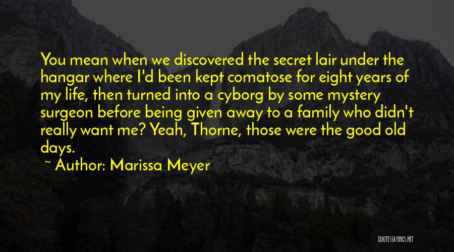 Marissa Meyer Quotes: You Mean When We Discovered The Secret Lair Under The Hangar Where I'd Been Kept Comatose For Eight Years Of