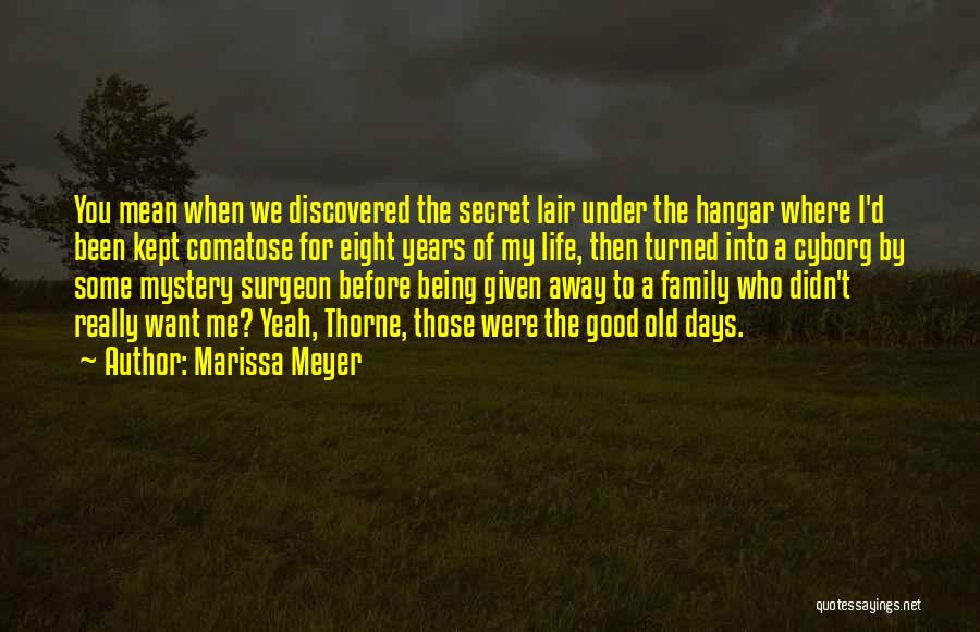 Marissa Meyer Quotes: You Mean When We Discovered The Secret Lair Under The Hangar Where I'd Been Kept Comatose For Eight Years Of