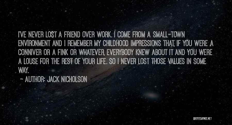 Jack Nicholson Quotes: I've Never Lost A Friend Over Work. I Come From A Small-town Environment And I Remember My Childhood Impressions That,