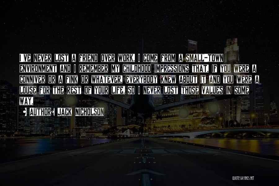 Jack Nicholson Quotes: I've Never Lost A Friend Over Work. I Come From A Small-town Environment And I Remember My Childhood Impressions That,