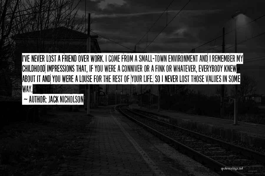 Jack Nicholson Quotes: I've Never Lost A Friend Over Work. I Come From A Small-town Environment And I Remember My Childhood Impressions That,