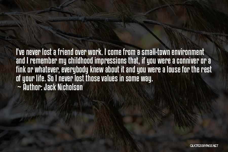 Jack Nicholson Quotes: I've Never Lost A Friend Over Work. I Come From A Small-town Environment And I Remember My Childhood Impressions That,