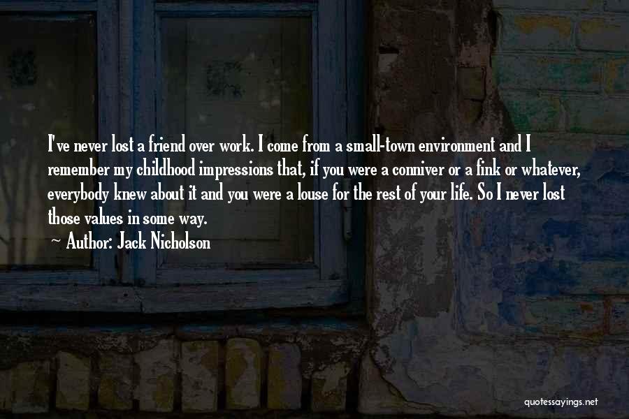 Jack Nicholson Quotes: I've Never Lost A Friend Over Work. I Come From A Small-town Environment And I Remember My Childhood Impressions That,