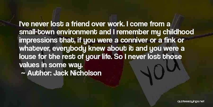 Jack Nicholson Quotes: I've Never Lost A Friend Over Work. I Come From A Small-town Environment And I Remember My Childhood Impressions That,