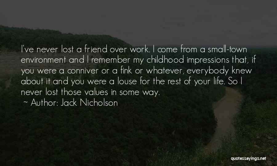 Jack Nicholson Quotes: I've Never Lost A Friend Over Work. I Come From A Small-town Environment And I Remember My Childhood Impressions That,