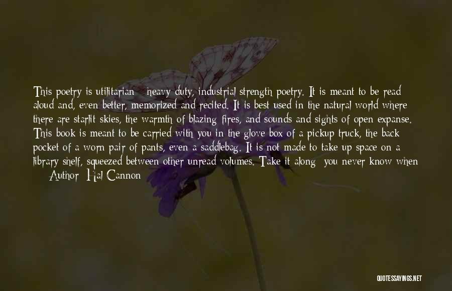 Hal Cannon Quotes: This Poetry Is Utilitarian - Heavy-duty, Industrial Strength Poetry. It Is Meant To Be Read Aloud And, Even Better, Memorized