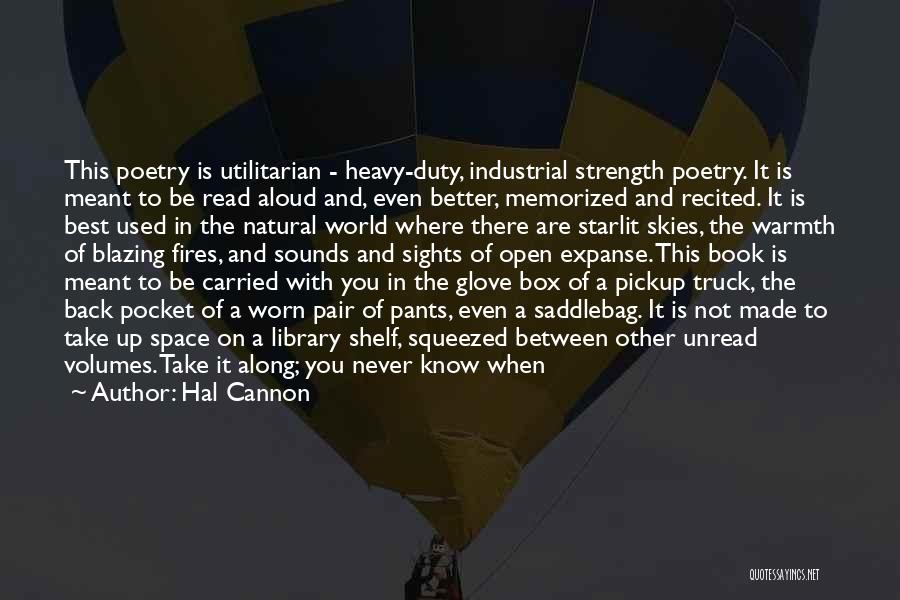 Hal Cannon Quotes: This Poetry Is Utilitarian - Heavy-duty, Industrial Strength Poetry. It Is Meant To Be Read Aloud And, Even Better, Memorized