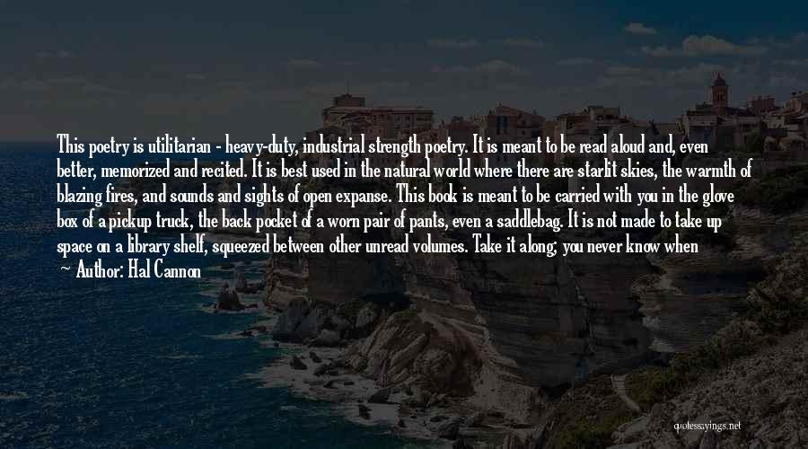 Hal Cannon Quotes: This Poetry Is Utilitarian - Heavy-duty, Industrial Strength Poetry. It Is Meant To Be Read Aloud And, Even Better, Memorized